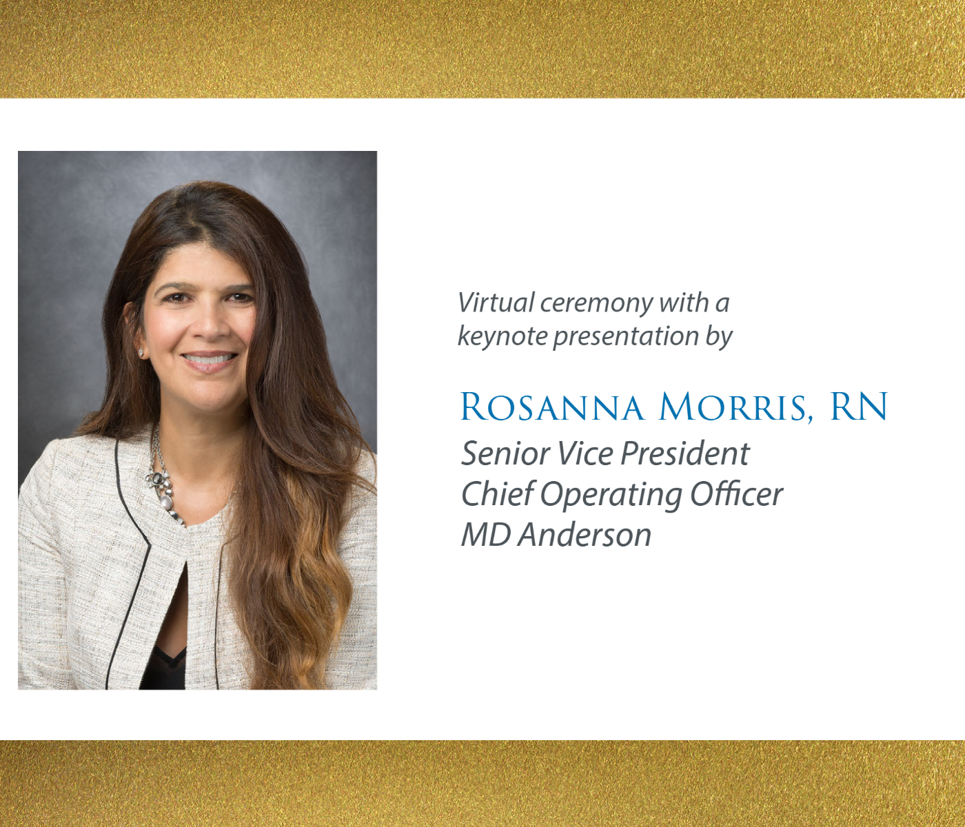 Virtual ceremony with keynote speaker Rosanna Morris RN, senior vice president, chief operating officer, MD Anderson